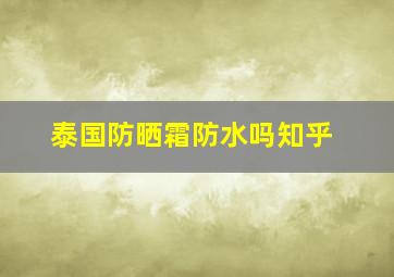 泰国防晒霜防水吗知乎