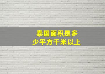 泰国面积是多少平方千米以上