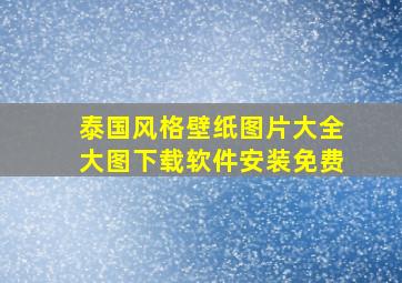 泰国风格壁纸图片大全大图下载软件安装免费