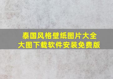 泰国风格壁纸图片大全大图下载软件安装免费版