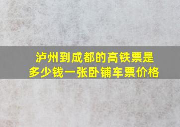 泸州到成都的高铁票是多少钱一张卧铺车票价格