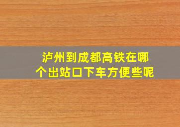 泸州到成都高铁在哪个出站口下车方便些呢