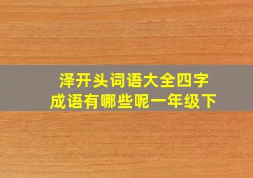 泽开头词语大全四字成语有哪些呢一年级下