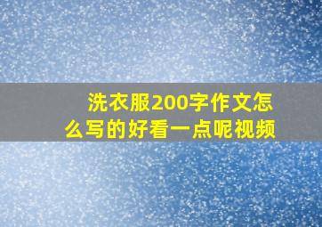 洗衣服200字作文怎么写的好看一点呢视频