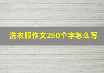 洗衣服作文250个字怎么写