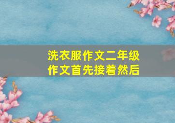 洗衣服作文二年级作文首先接着然后