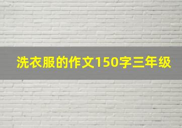 洗衣服的作文150字三年级