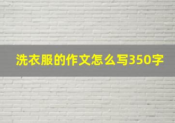 洗衣服的作文怎么写350字