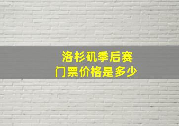 洛杉矶季后赛门票价格是多少