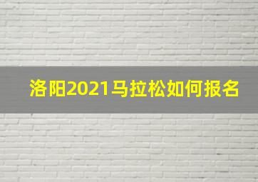 洛阳2021马拉松如何报名