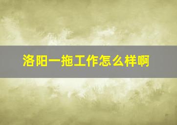 洛阳一拖工作怎么样啊