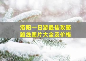 洛阳一日游最佳攻略路线图片大全及价格