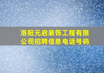 洛阳元启装饰工程有限公司招聘信息电话号码