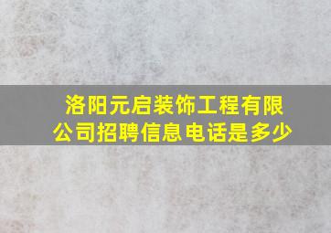 洛阳元启装饰工程有限公司招聘信息电话是多少