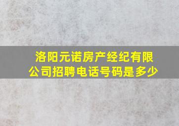 洛阳元诺房产经纪有限公司招聘电话号码是多少