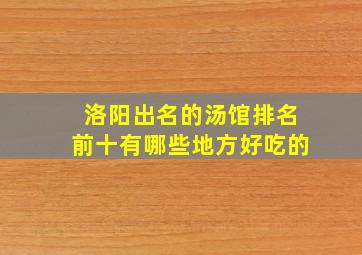 洛阳出名的汤馆排名前十有哪些地方好吃的