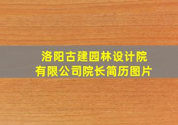 洛阳古建园林设计院有限公司院长简历图片