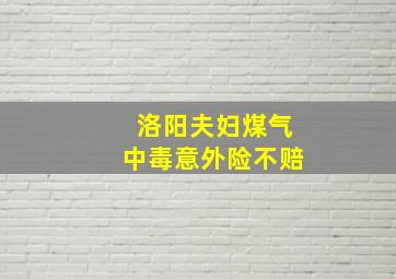 洛阳夫妇煤气中毒意外险不赔