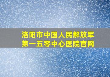 洛阳市中国人民解放军第一五零中心医院官网