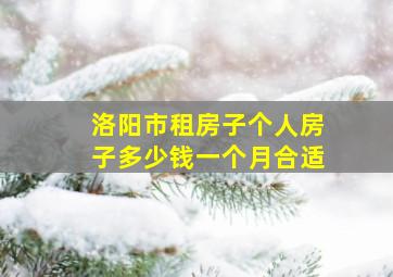 洛阳市租房子个人房子多少钱一个月合适