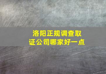 洛阳正规调查取证公司哪家好一点