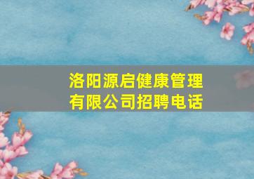 洛阳源启健康管理有限公司招聘电话