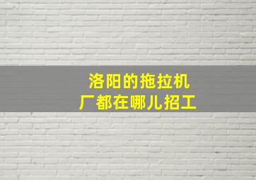 洛阳的拖拉机厂都在哪儿招工