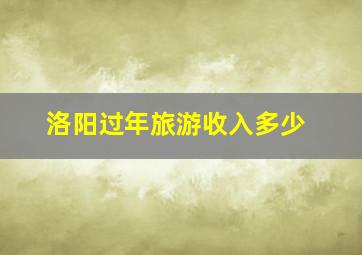 洛阳过年旅游收入多少