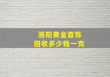 洛阳黄金首饰回收多少钱一克