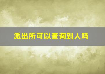 派出所可以查询到人吗