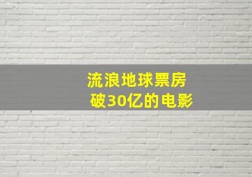 流浪地球票房破30亿的电影