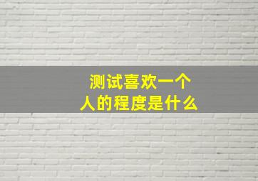 测试喜欢一个人的程度是什么