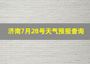 济南7月28号天气预报查询