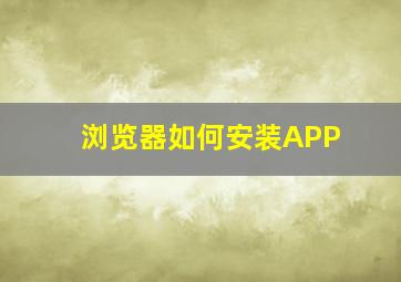 浏览器如何安装APP