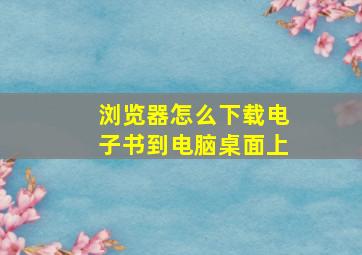 浏览器怎么下载电子书到电脑桌面上