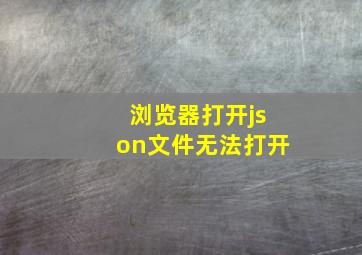 浏览器打开json文件无法打开