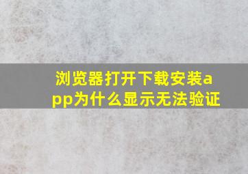 浏览器打开下载安装app为什么显示无法验证