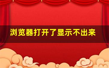 浏览器打开了显示不出来