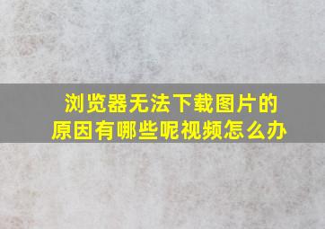 浏览器无法下载图片的原因有哪些呢视频怎么办