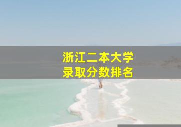 浙江二本大学录取分数排名