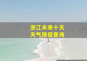 浙江未来十天天气预报查询