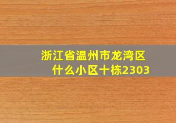 浙江省温州市龙湾区什么小区十栋2303