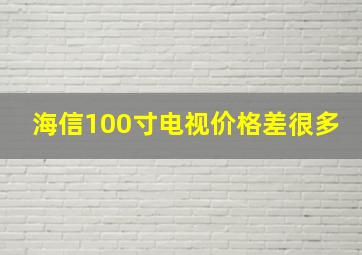 海信100寸电视价格差很多