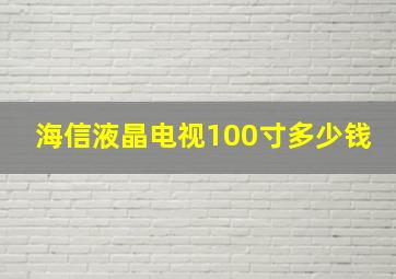 海信液晶电视100寸多少钱