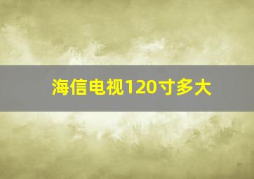 海信电视120寸多大