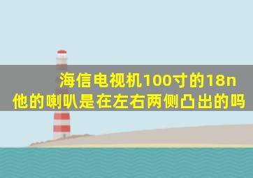 海信电视机100寸的18n他的喇叭是在左右两侧凸出的吗