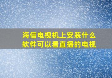 海信电视机上安装什么软件可以看直播的电视