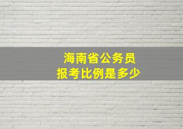 海南省公务员报考比例是多少