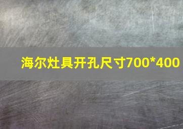 海尔灶具开孔尺寸700*400