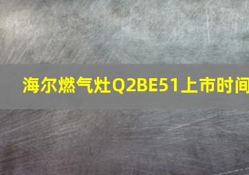 海尔燃气灶Q2BE51上市时间